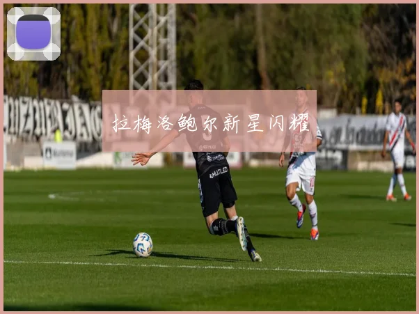 拉梅洛鲍尔新星闪耀