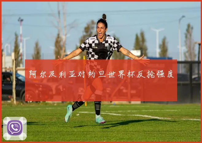 阿尔及利亚对约旦世界杯反抢强度