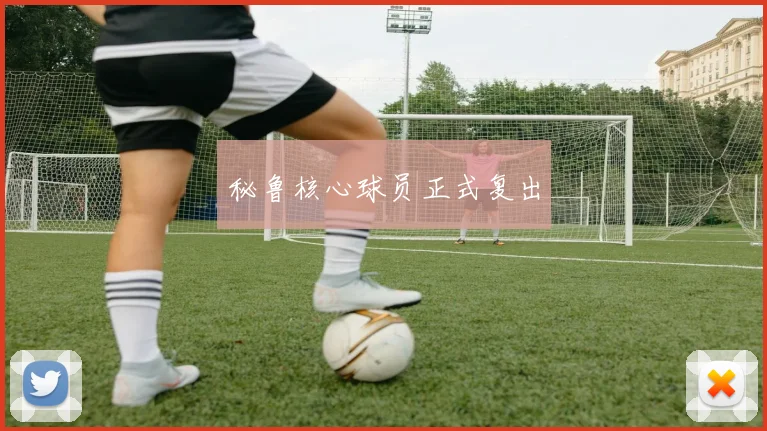 秘鲁核心球员正式复出