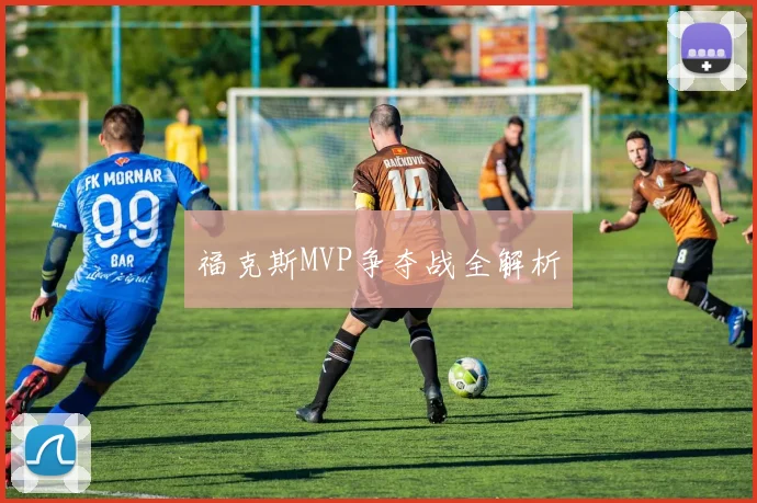 福克斯MVP争夺战全解析