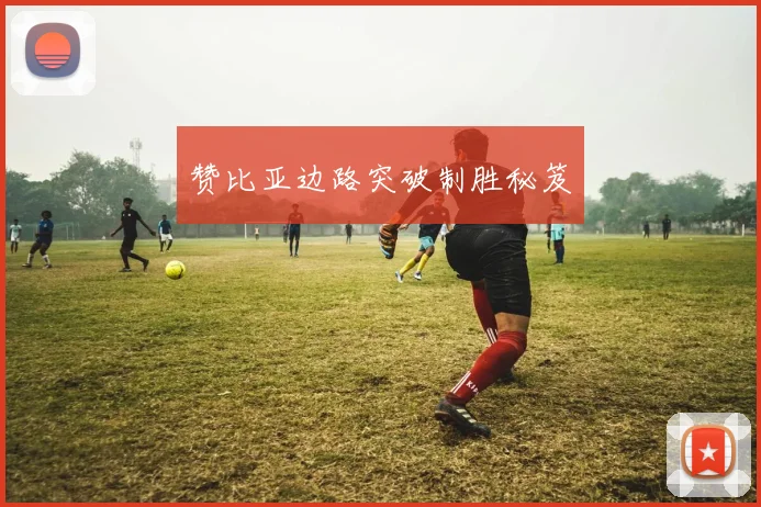 赞比亚边路突破制胜秘笈