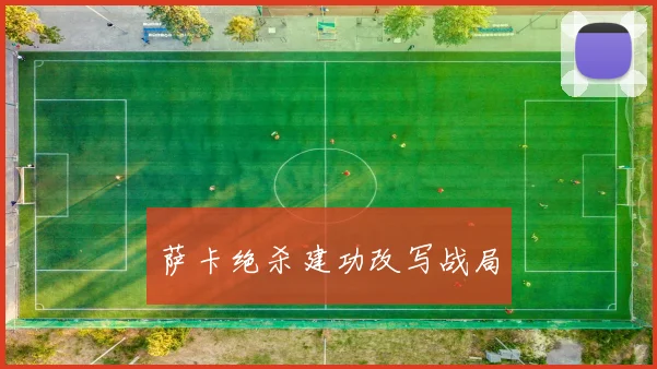 萨卡绝杀建功改写战局