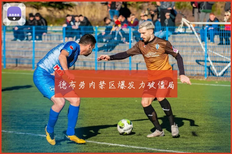 德布劳内禁区爆发力破僵局