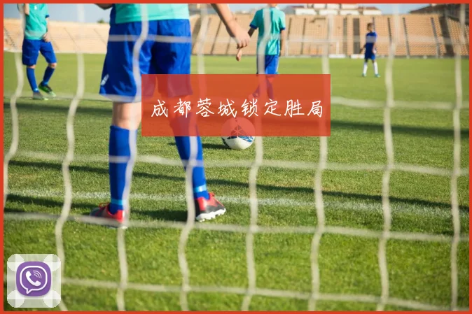 成都蓉城锁定胜局