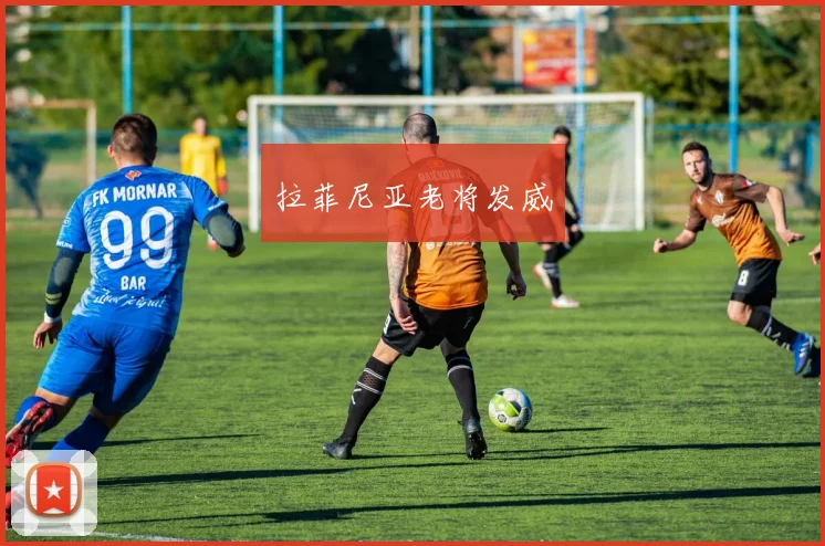 拉菲尼亚老将发威