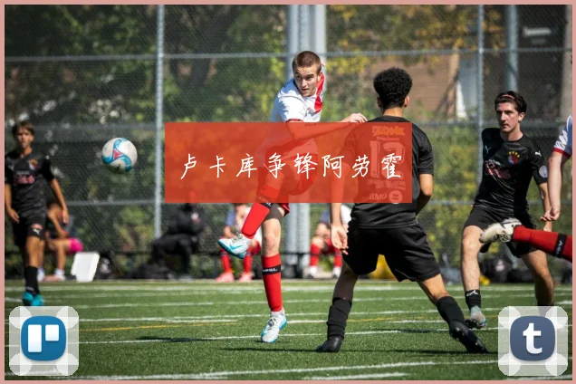 卢卡库争锋阿劳霍