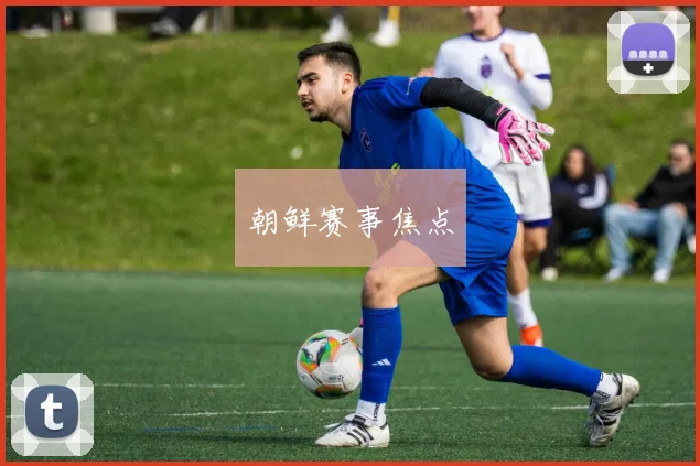 朝鲜赛事焦点
