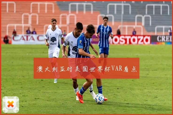 澳大利亚对美国世界杯VAR看点