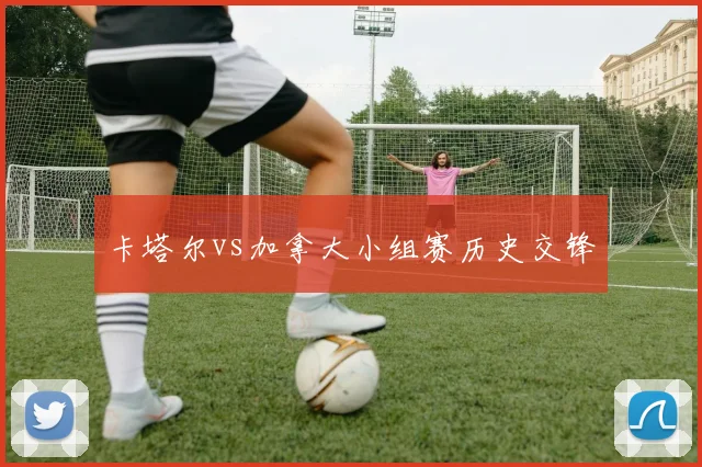 卡塔尔vs加拿大小组赛历史交锋
