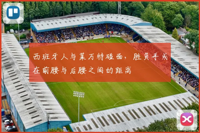 西班牙人与莱万特碰面，胜负手或在前腰与后腰之间的距离