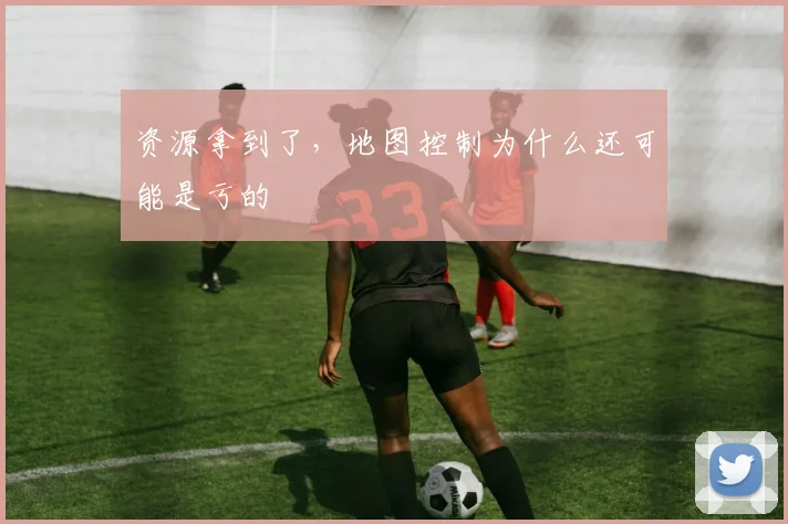 资源拿到了，地图控制为什么还可能是亏的