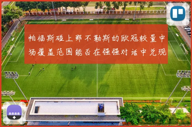 帕福斯碰上那不勒斯的欧冠较量中场覆盖范围能否在强强对话中兑现