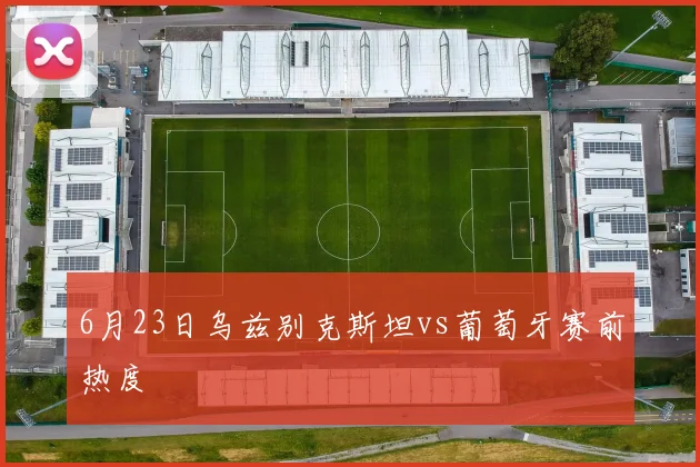 6月23日乌兹别克斯坦vs葡萄牙赛前热度